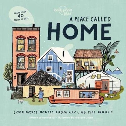 Lonely Planet Kids A Place Called Home - Lift-the-Flap Book for Kids Exploring Homes from Around the World – Discover Diverse Cultures & Ways of Living with Fun Details and Illustrations