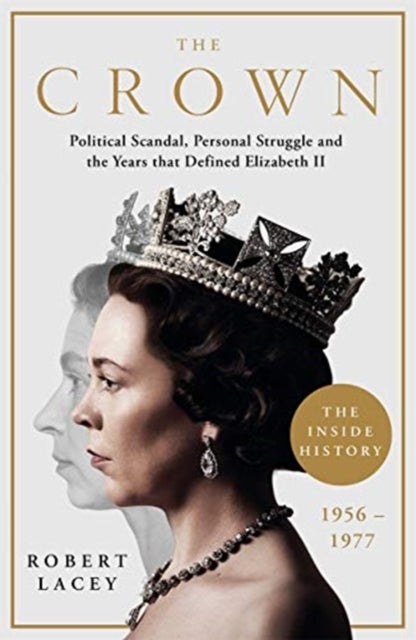 The Crown - The Official History Behind the Hit NETFLIX Series: Political Scandal, Personal Struggle and the Years that Defined Elizabeth II, 1956-1977