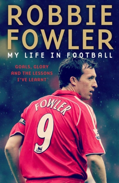 Robbie Fowler: My Life In Football - Goals, Glory & The Lessons I've Learnt