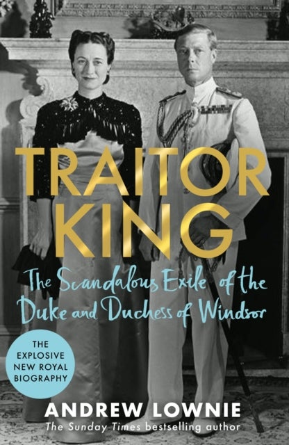 Traitor King - The Scandalous Exile of the Duke and Duchess of Windsor: AS FEATURED ON CHANNEL 4 TV DOCUMENTARY