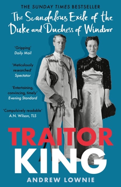 Traitor King - The Scandalous Exile of the Duke and Duchess of Windsor: AS FEATURED ON CHANNEL 4 TV DOCUMENTARY