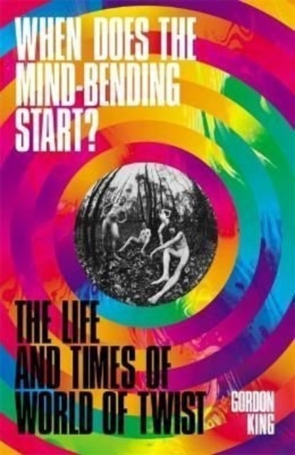 When Does the Mind-Bending Start? - The Life and Times of World of Twist