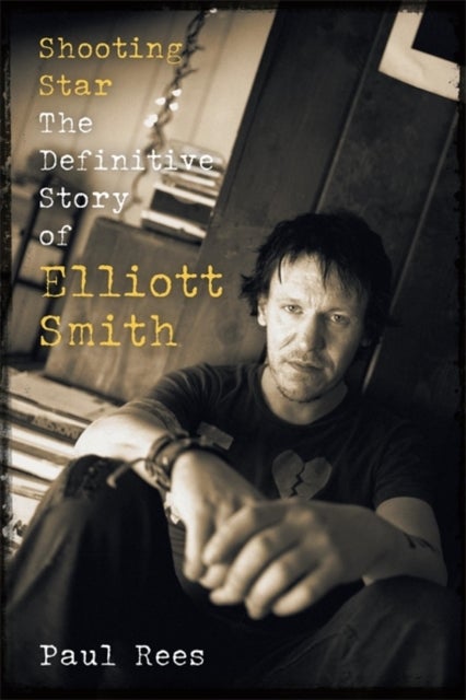 Shooting Star - The Definitive Story of Elliott Smith