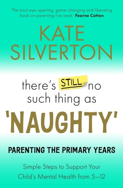 There's Still No Such Thing As 'Naughty' - Parenting the Primary Years ? Simple Steps to Support Your Child's Mental Health from 5-12