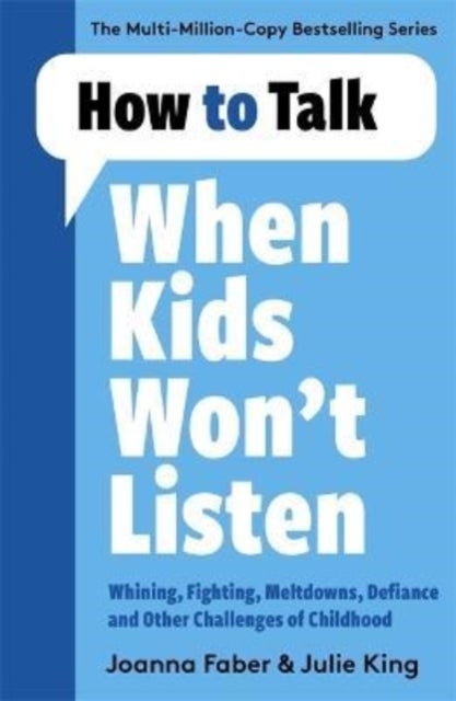 How to Talk When Kids Won't Listen - Dealing with Whining, Fighting, Meltdowns and Other Challenges