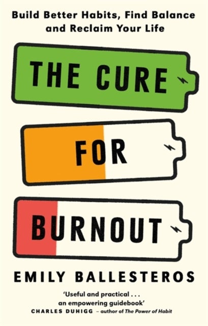 The Cure For Burnout - Build Better Habits, Find Balance and Reclaim Your Life