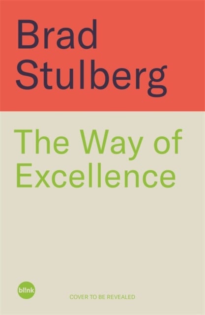 The Way of Excellence - A Guide to True Greatness and Deep Satisfaction in a Chaotic World