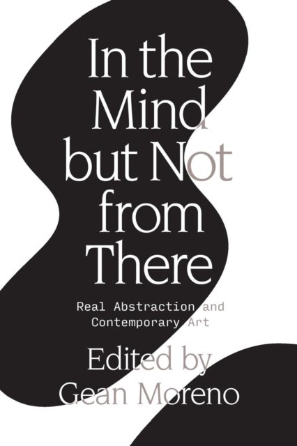 In the Mind But Not From There - Real Abstraction and Contemporary Art