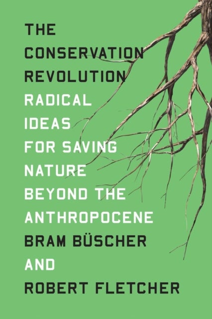 The Conservation Revolution - Radical Ideas for Saving Nature Beyond the Anthropocene