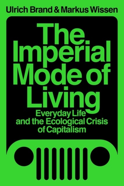 The Imperial Mode of Living - Everyday Life and the Ecological Crisis of Capitalism