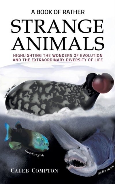 A Book of Rather Strange Animals - Highlighting the Wonders of Evolution and the Extraordinary Diversity of Life