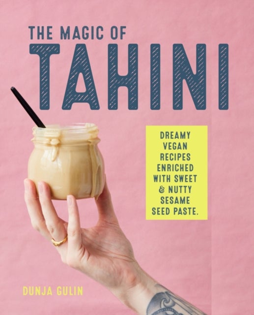 The Magic of Tahini - Vegan Recipes Enriched with Sweet & Nutty Sesame Seed Paste