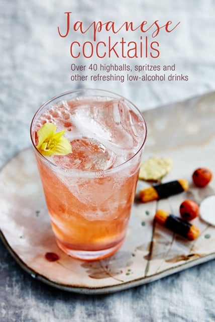Japanese Cocktails - Over 40 Highballs, Spritzes and Other Refreshing Low-Alcohol Drinks