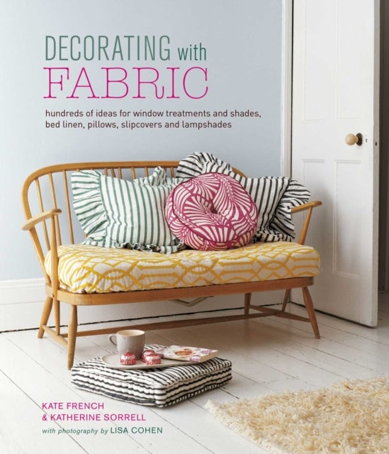 Decorating with Fabric - Hundreds of Ideas for Window Treatments, Bed Linens, Pillows, Slipcovers and Lampshades