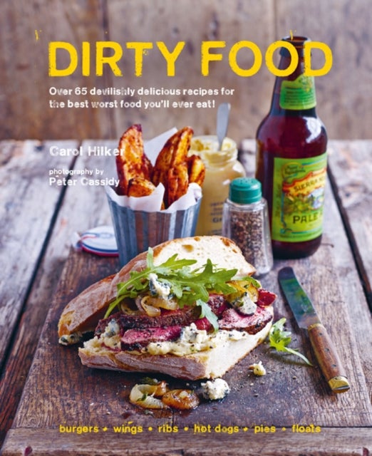 Dirty Food - 65 Deliciously Lip-Smacking Foods That Make You Crave More, from Sticky Wings and Ribs to Tasty Burgers, Fries and Pies