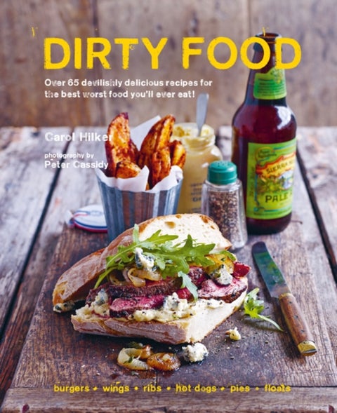 Dirty Food - 65 Deliciously Lip-Smacking Foods That Make You Crave More, from Sticky Wings and Ribs to Tasty Burgers, Fries and Pies