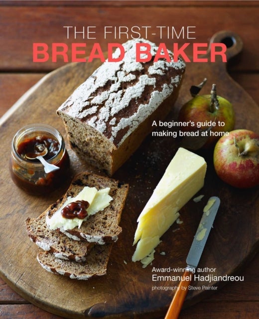 The First-time Bread Baker - A Beginner's Guide to Baking Bread at Home