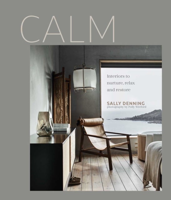 Calm - Interiors to Nurture, Relax and Restore
