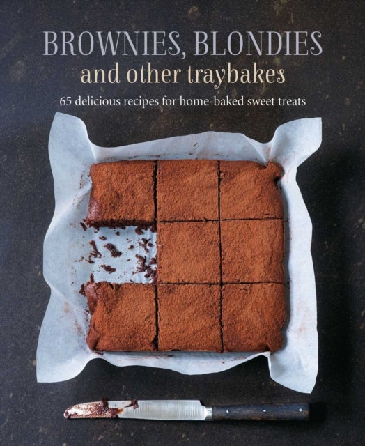 Brownies, Blondies and Other Traybakes - 65 Delicious Recipes for Home-Baked Sweet Treats