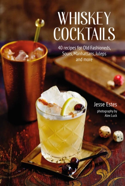 Whiskey Cocktails - 40 Recipes for Old Fashioneds, Sours, Manhattans, Juleps and More