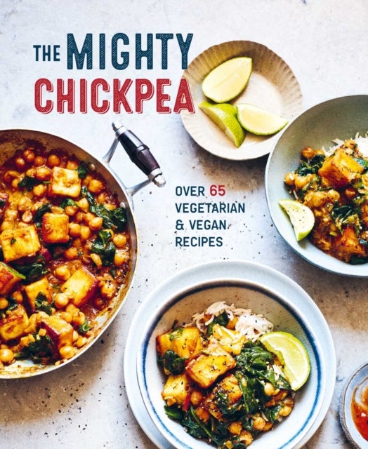 The Mighty Chickpea - Over 65 Vegetarian and Vegan Recipes