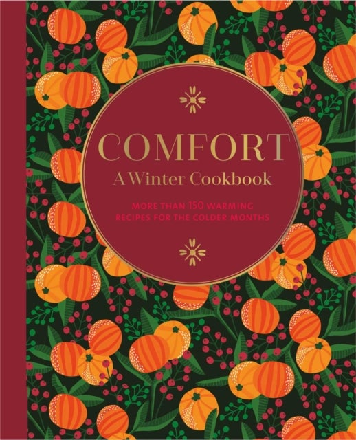 Comfort: A Winter Cookbook - More Than 150 Warming Recipes for the Colder Months