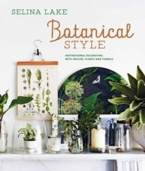 Botanical Style - Inspirational Decorating with Nature, Plants and Florals