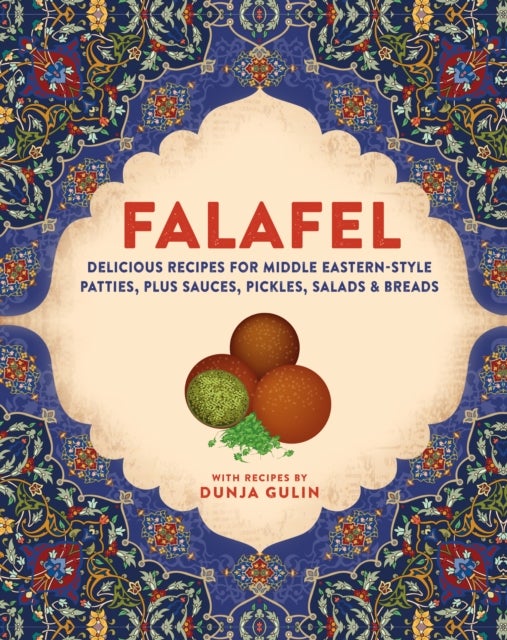 Falafel - Delicious Recipes for Middle Eastern-Style Patties, Plus Sauces, Pickles, Salads and Breads