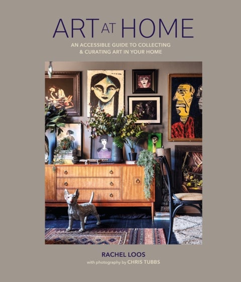Art at Home - An Accessible Guide to Collecting and Curating Art in Your Home