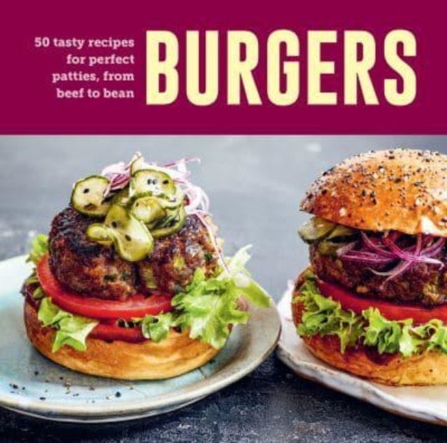 Burgers - 60 Tasty Recipes for Perfect Patties, from Beef to Bean