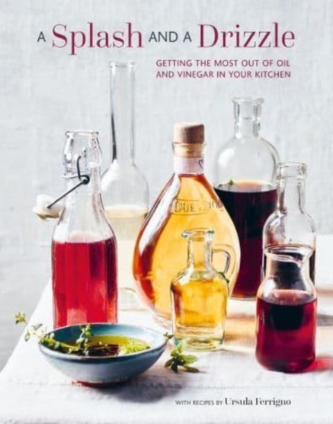 A Splash and a Drizzle... - Getting the Most out of Oil and Vinegar in Your Kitchen