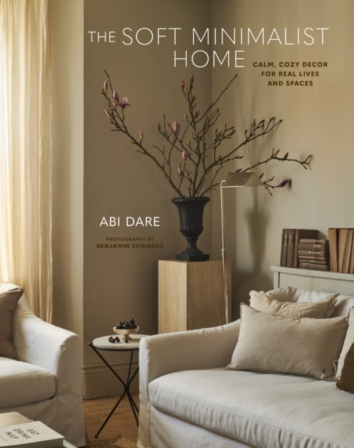 The Soft Minimalist Home - Calm, Cosy Decor for Real Lives and Spaces