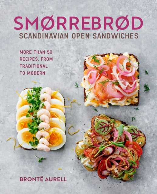 Smorrebrod: Scandinavian Open Sandwiches - More Than 50 Recipes, from Traditional to Modern