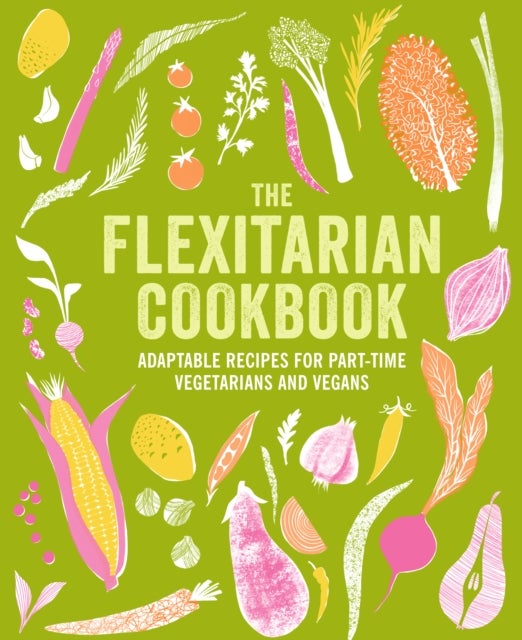 The Flexitarian Cookbook - Adaptable Recipes for Part-Time Vegetarians and Vegans