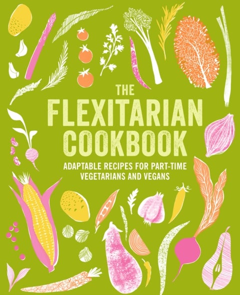 The Flexitarian Cookbook - Adaptable Recipes for Part-Time Vegetarians and Vegans