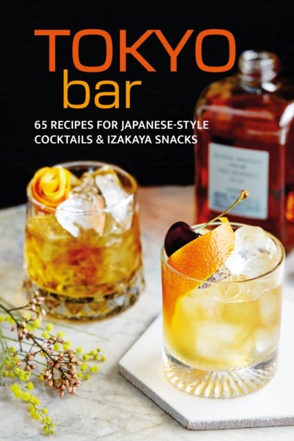 Tokyo Bar - 65 Recipes for Japanese-Style Cocktails and Izakaya Snacks