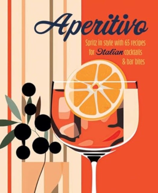Aperitivo - Spritz in Style with Over 80 Recipes for Italian Cocktails & Bar Bites