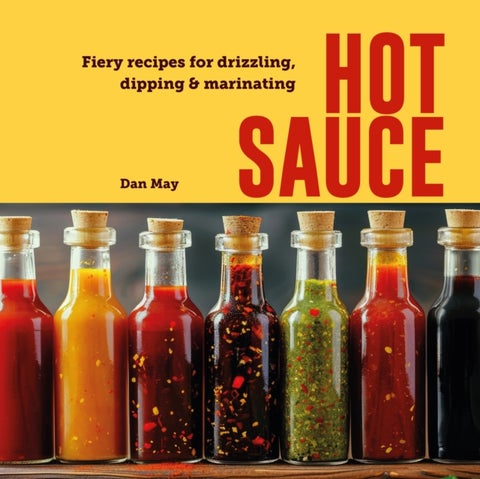 Hot Sauce - Fiery Recipes for Drizzling, Dipping & Marinating