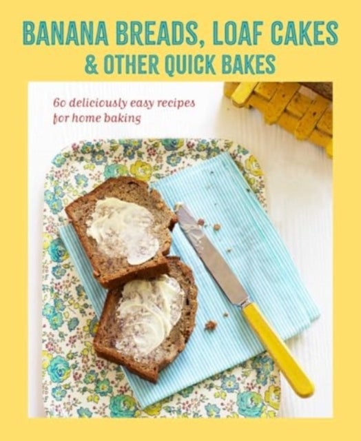 Banana breads, loaf cakes & other quick bakes - 60 Deliciously Easy Recipes for Home Baking