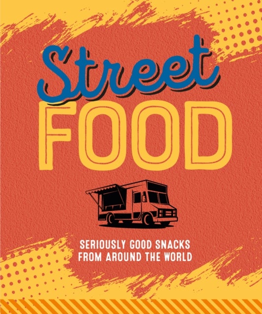 Street Food - Seriously Good Snacks from Around the World