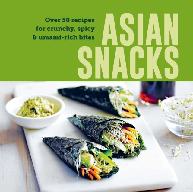 Asian Snacks - 50 Recipes for Crunchy, Spicy & Umami-Rich Bites