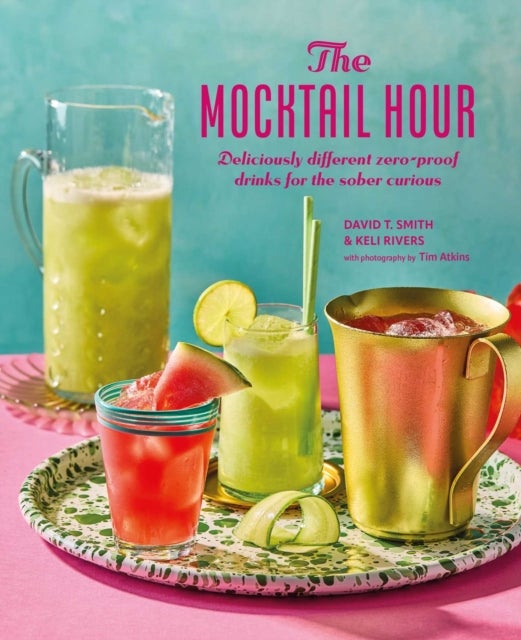 The Mocktail Hour - Deliciously Different Zero-Proof Drinks for the Sober-Curious