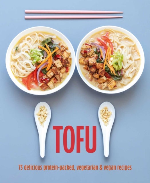 Tofu - 75 Delicious Protein-Packed Vegetarian and Vegan Recipes