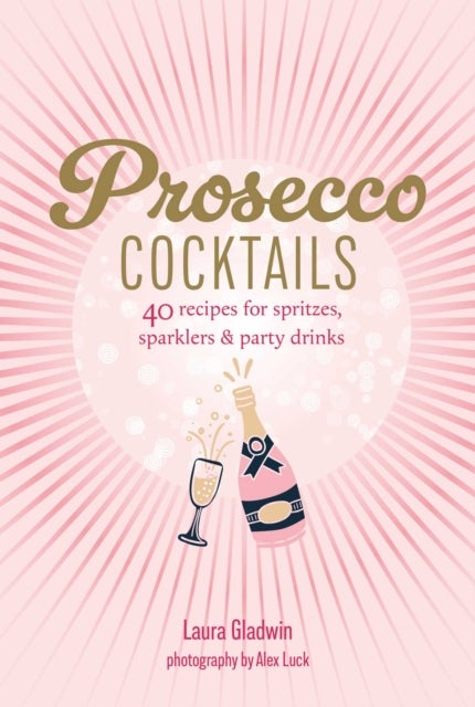 Prosecco Cocktails - 40 Recipes for Spritzes, Sparklers & Party Drinks