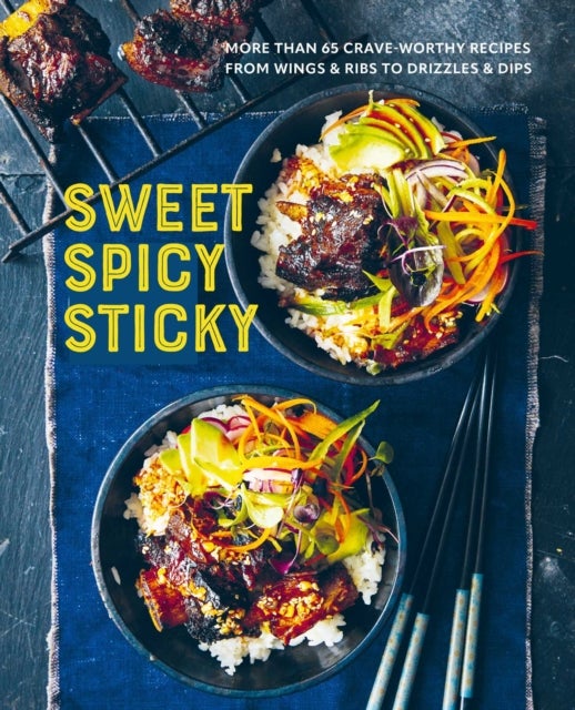 Sweet Spicy Sticky - Over 60 Crave-Worthy Recipes from Wings & Ribs to Drizzles & Dips