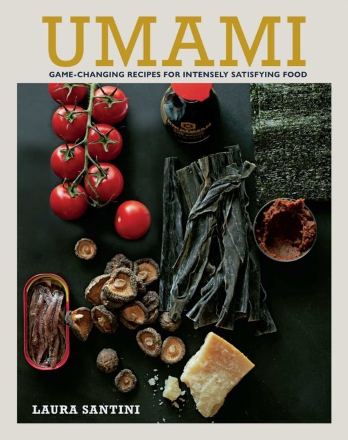 Umami - Game-Changing Recipes for Intensely Satisfying Food