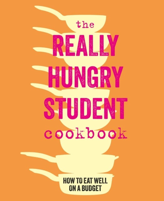 The Really Hungry Student Cookbook - How to Eat Well on a Budget
