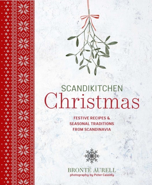 ScandiKitchen Christmas - Festive Recipes & Seasonal Traditions from Scandinavia