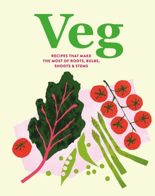 Veg - Recipes That Make the Most of Roots, Bulbs, Shoots & Stems