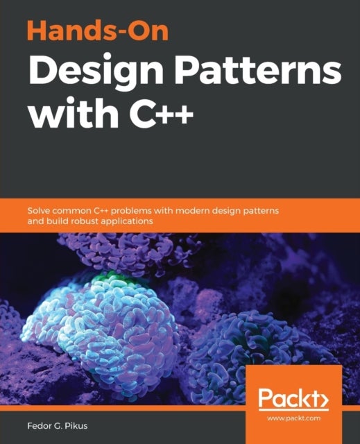 Hands-On Design Patterns with C++ - Solve common C++ problems with modern design patterns and build robust applications